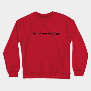 I’m not one to judge Crewneck Sweatshirt